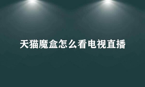 天猫魔盒怎么看电视直播