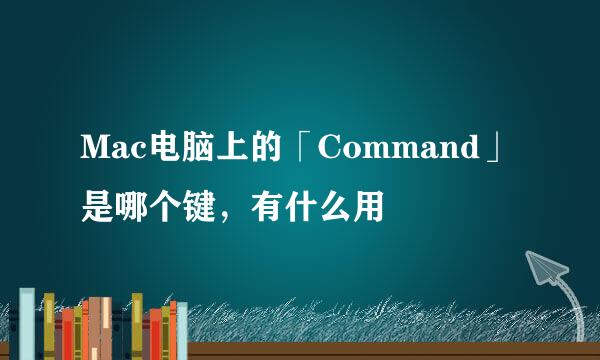 Mac电脑上的「Command」是哪个键，有什么用