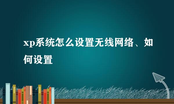 xp系统怎么设置无线网络、如何设置