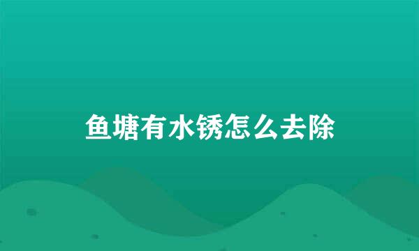 鱼塘有水锈怎么去除