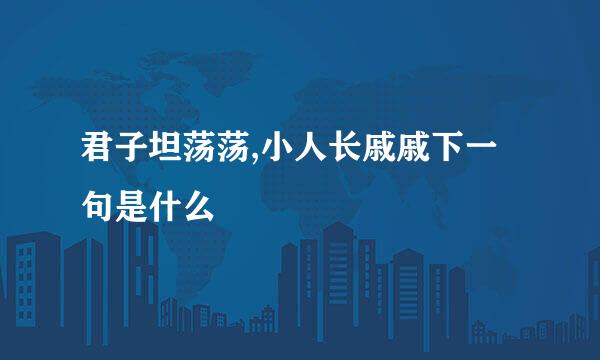 君子坦荡荡,小人长戚戚下一句是什么
