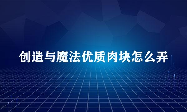 创造与魔法优质肉块怎么弄
