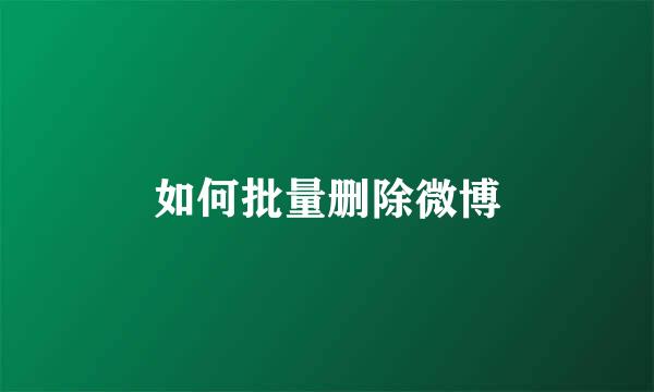 如何批量删除微博