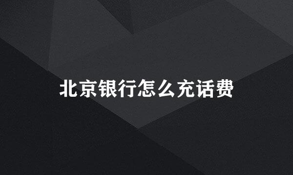 北京银行怎么充话费