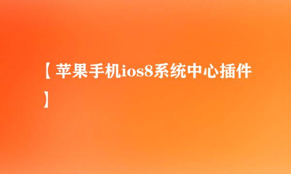 【苹果手机ios8系统中心插件】
