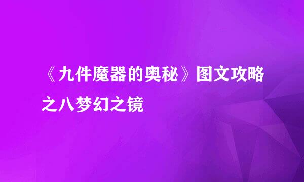 《九件魔器的奥秘》图文攻略之八梦幻之镜