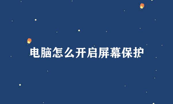 电脑怎么开启屏幕保护