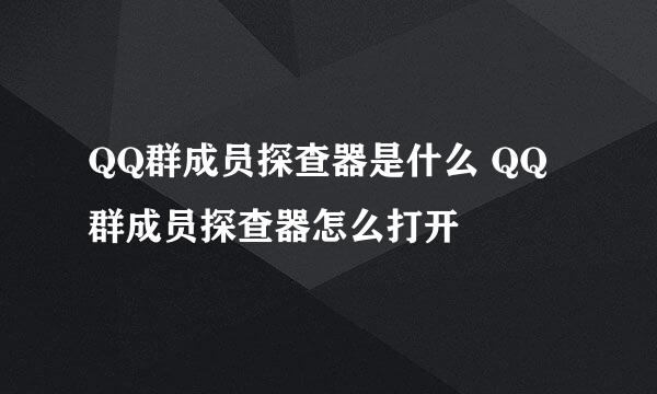 QQ群成员探查器是什么 QQ群成员探查器怎么打开