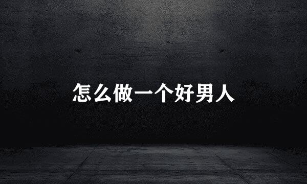 怎么做一个好男人