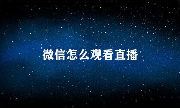 微信怎么观看直播