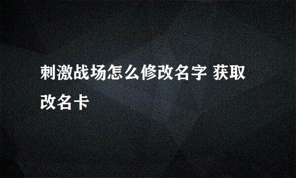 刺激战场怎么修改名字 获取改名卡