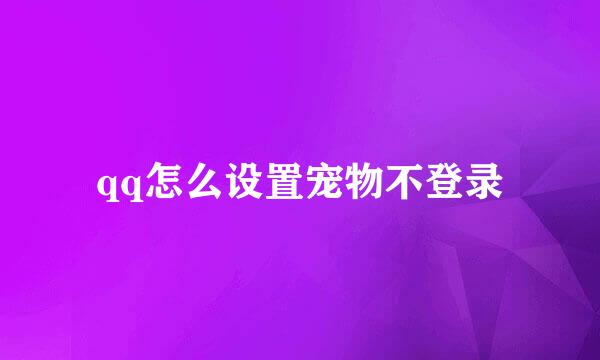 qq怎么设置宠物不登录