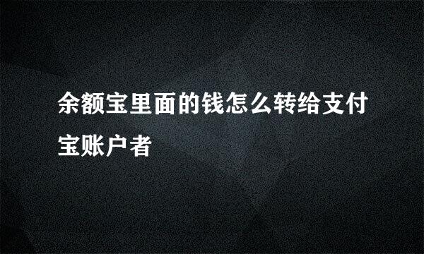 余额宝里面的钱怎么转给支付宝账户者