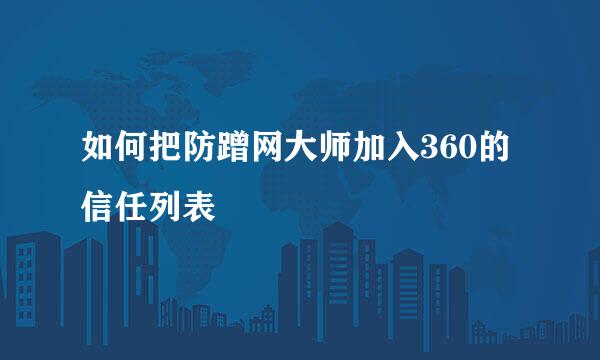 如何把防蹭网大师加入360的信任列表