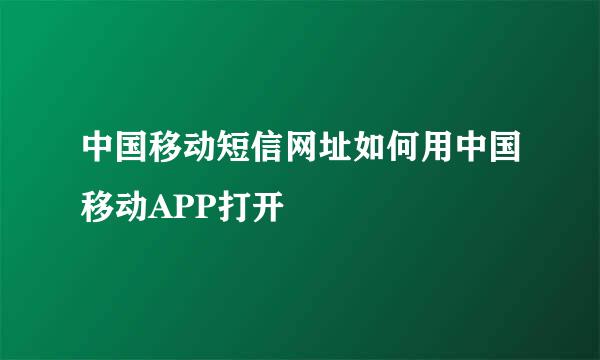 中国移动短信网址如何用中国移动APP打开
