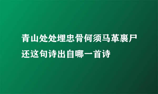 青山处处埋忠骨何须马革裹尸还这句诗出自哪一首诗