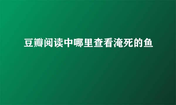 豆瓣阅读中哪里查看淹死的鱼
