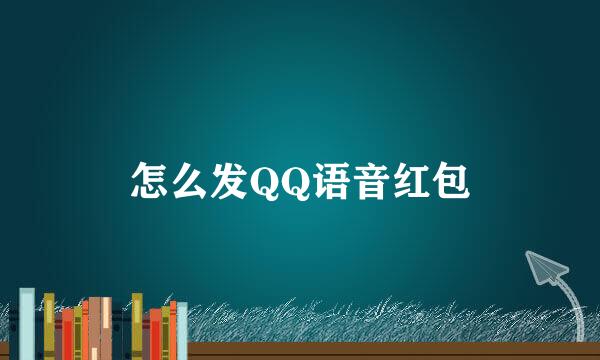怎么发QQ语音红包