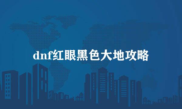 dnf红眼黑色大地攻略