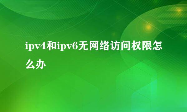 ipv4和ipv6无网络访问权限怎么办