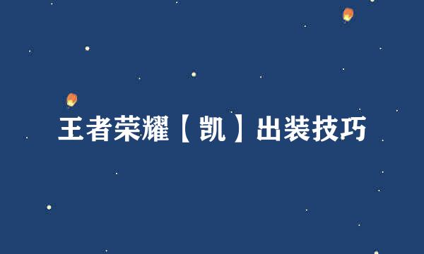 王者荣耀【凯】出装技巧