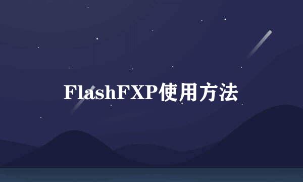 FlashFXP使用方法