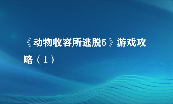 《动物收容所逃脱5》游戏攻略（1）