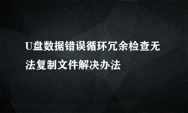 U盘数据错误循环冗余检查无法复制文件解决办法