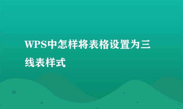WPS中怎样将表格设置为三线表样式