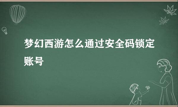 梦幻西游怎么通过安全码锁定账号