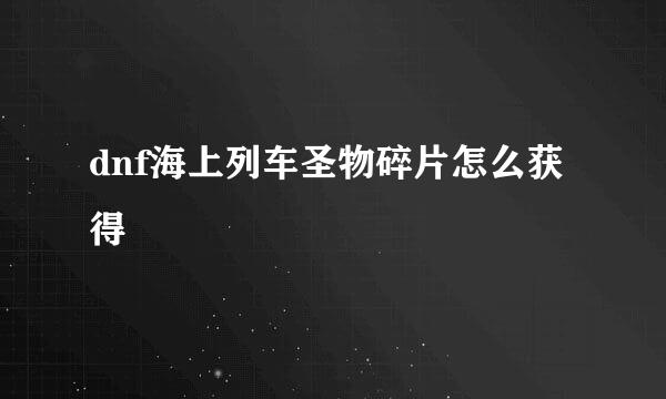 dnf海上列车圣物碎片怎么获得