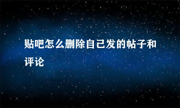 贴吧怎么删除自己发的帖子和评论