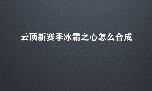 云顶新赛季冰霜之心怎么合成