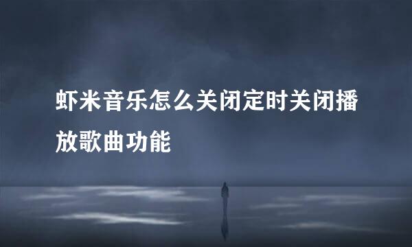 虾米音乐怎么关闭定时关闭播放歌曲功能