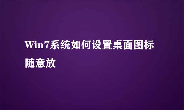 Win7系统如何设置桌面图标随意放