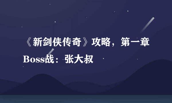 《新剑侠传奇》攻略，第一章Boss战：张大叔