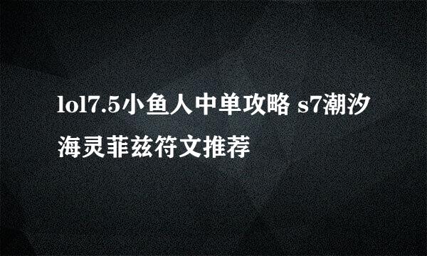 lol7.5小鱼人中单攻略 s7潮汐海灵菲兹符文推荐