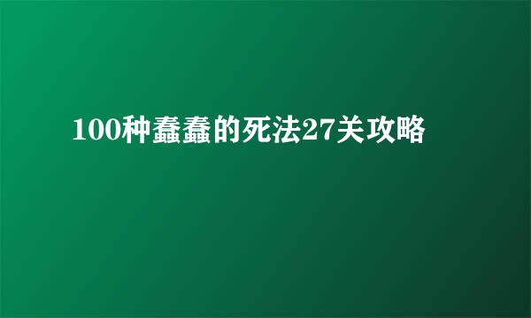 100种蠢蠢的死法27关攻略