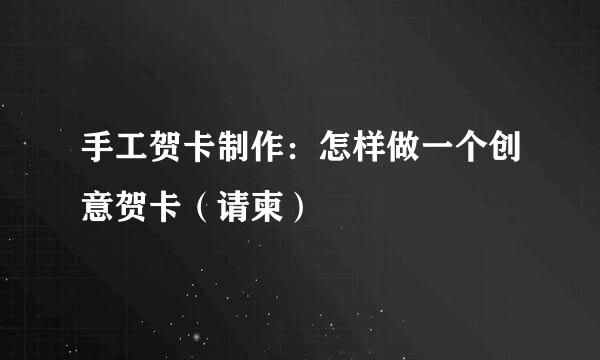 手工贺卡制作：怎样做一个创意贺卡（请柬）