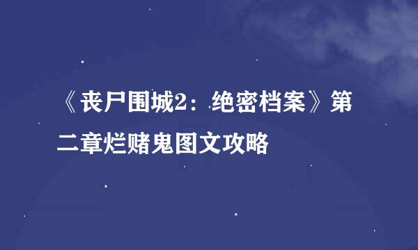 《丧尸围城2：绝密档案》第二章烂赌鬼图文攻略