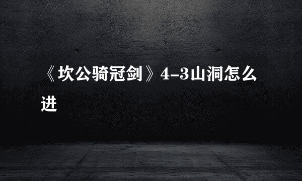 《坎公骑冠剑》4-3山洞怎么进