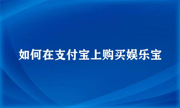 如何在支付宝上购买娱乐宝