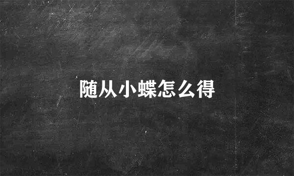 随从小蝶怎么得