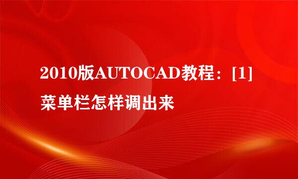 2010版AUTOCAD教程：[1]菜单栏怎样调出来