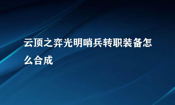 云顶之弈光明哨兵转职装备怎么合成