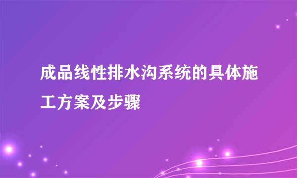 成品线性排水沟系统的具体施工方案及步骤