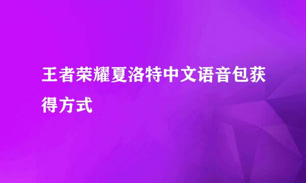王者荣耀夏洛特中文语音包获得方式