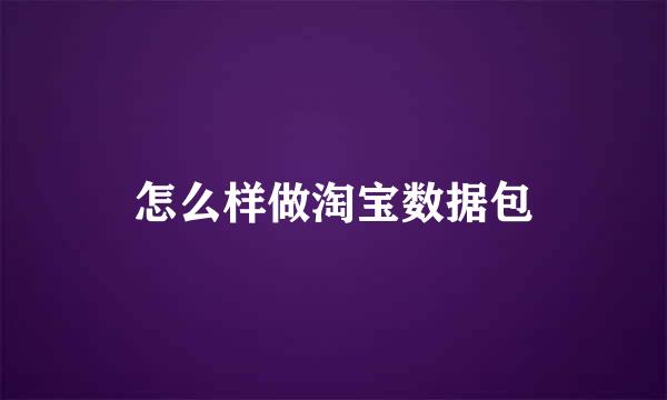 怎么样做淘宝数据包