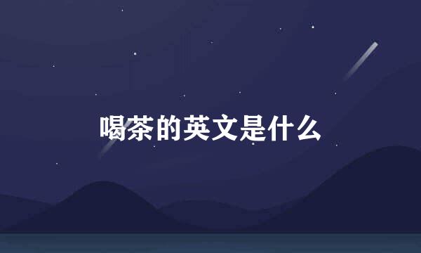 喝茶的英文是什么