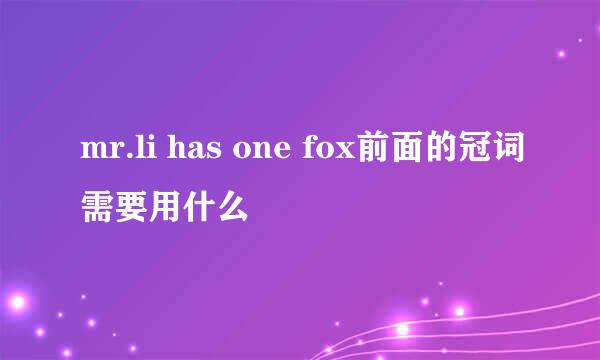 mr.li has one fox前面的冠词需要用什么